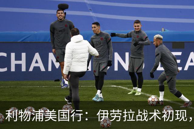 利物浦美国行：伊劳拉战术初现，阵容隐患刺眼，新赛季喜忧参半