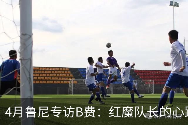 4月鲁尼专访B费：红魔队长的心路历程&想帮C罗赢下世界杯