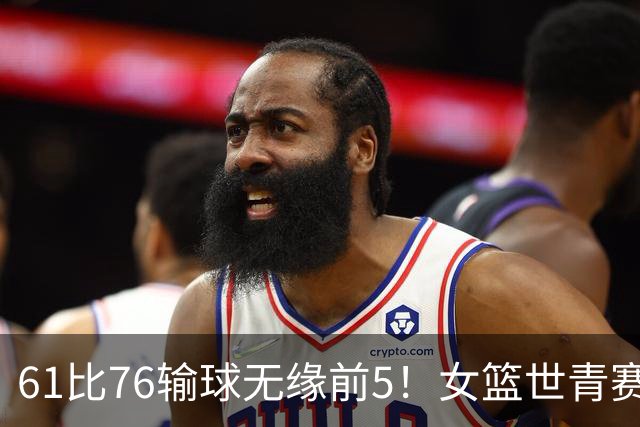 61比76输球无缘前5！女篮世青赛不敌新西兰：获第6名创历史第三战绩